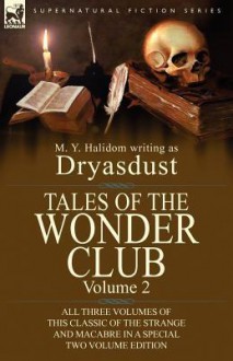 Tales of the Wonder Club: All Three Volumes of This Classic of the Strange and Macabre in a Special Two Volume Edition-Volume 2 - M.Y. Halidom