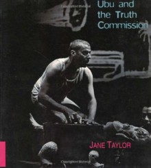 Ubu and the Truth Commission - Jane Taylor