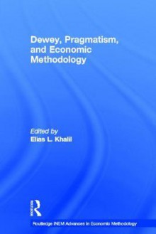 Dewey, Pragmatism and Economic Methodology - Elias Khalil