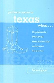 You Know You're in Texas When...: 101 Quintessential Places, People, Events, Customs, Lingo, and Eats of the Lone Star State - Donna Ingham