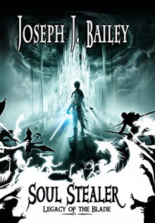 Soul Stealer: Legacy of the Blade - Joseph J. Bailey