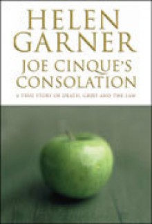 JOE CINQUE'S CONSOLATION, A True Story of Death, Grief and the Law - Helen Garner