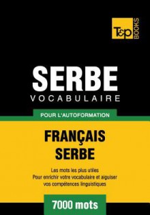 Vocabulaire Francais-Serbe Pour L'Autoformation - 7000 Mots - Andrey Taranov