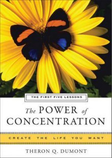 The Power of Concentration, the First Five Lessons: Create the Life You Want, a Hampton Roads Collection - Theron Q. Dumont, Mina Parker