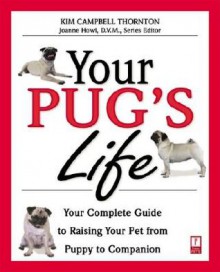 Your Pug's Life: Your Complete Guide to Raising Your Pet from Puppy to Companion - Kim Campbell Thornton