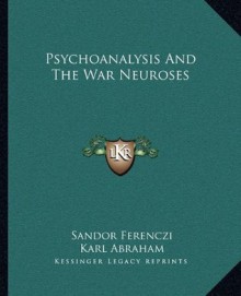 Psychoanalysis And The War Neuroses - Sándor Ferenczi, Karl Abraham, S. Freud