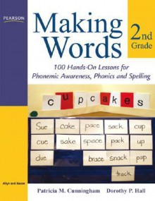 Making Words Second Grade: 100 Hands-On Lessons for Phonemic Awareness, Phonics and Spelling - Patricia Marr Cunningham, Dorothy P. Hall