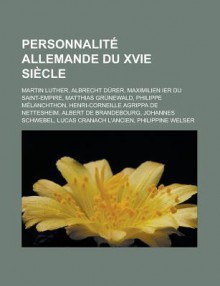 Personnalite Allemande Du Xvie Siecle: Martin Luther, Albrecht Durer, Maximilien Ier Du Saint-Empire, Matthias Grunewald, Philippe Melanchthon, Henri-Corneille Agrippa de Nettesheim, Albert de Brandebourg, Johannes Schwebel - Livres Groupe