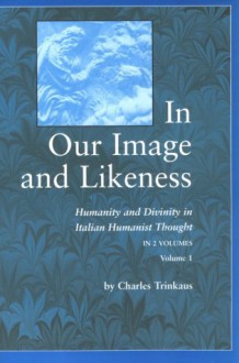 In Our Image Likeness 2 Vol Set: Humanity & Divinity Italian Humanist Tho - Charles Edward Trinkaus