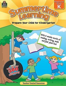 Summertime Learning, Grade K: Prepare Your Child for Kindergarten - Renee Christine Yates, Renee Christine Yates