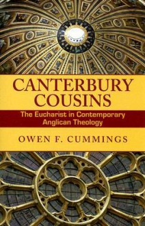 Canterbury Cousins: The Eucharist in Contemporary Anglican Theology - Owen F. Cummings