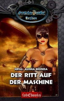 Erotica 4: SteamPunk Erotics - Der Ritt auf der Maschine: Steam Punk (German Edition) - Alisha Bionda, Crossvalley Smith