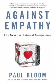 Against Empathy: The Case for Rational Compassion - Paul Bloom