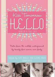 Kiss Tomorrow Hello: Notes from the Midlife Underground by Twenty-Five Women Over Forty (Playaway) - Kim Barnes, Claire Davis, Full Cast