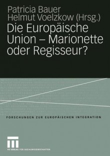 Die Europaische Union Marionette Oder Regisseur?: Festschrift Fur Ingeborg Tommel - Patricia Bauer, Helmut Voelzkow