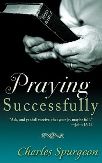 Praying Successfully - Charles H. Spurgeon