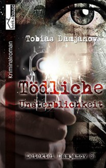 Tödliche Unsterblichkeit - Detektei Damjanov 6 - Tobias Damjanov