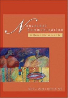 Nonverbal Communication in Human Interaction (6th, Sixth Edition) - By Knapp & Hall - Mark L. Knapp / Judith A. Hall, Mark L. Knapp, Judith A. Hall