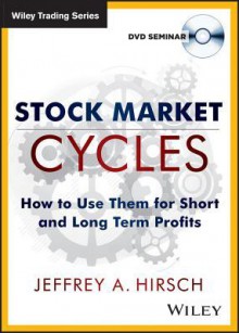 Stock Market Cycles: How to Use Them for Short and Long Term Profits - Jeffrey A. Hirsch