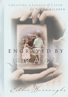 Engraved by Grace: Creating a Legacy of Faith for Your Children - Esther Burroughs