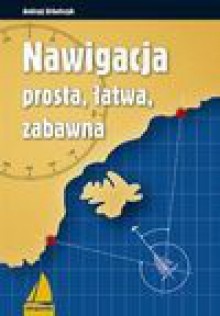 Nawigacja prosta, łatwa, zabawna - Andrzej Urbańczyk