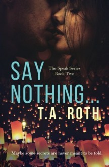 Say Nothing... (The Speak Series) (Volume 2) by T.A. Roth (2015-11-26) - T.A. Roth