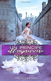 Un principe all'improvviso - Lucia Cantoni, Valentina Mears