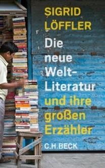 Die neue Weltliteratur und ihre großen Erzähler - Sigrid Löffler