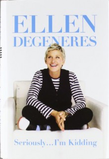 Seriously...I'm Kidding - Ellen DeGeneres