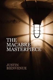 The Macabre Masterpiece: Poems of Horror and Gore - Justin Bienvenue