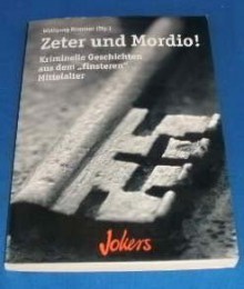 Zeter und Mordio! Kriminelle Geschichten aus dem "finsteren" Mittelalter. - Wolfgang Kemmer