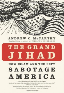 The Grand Jihad: How Islam and the Left Sabotage America - Andrew C. McCarthy