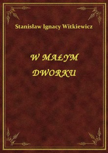 W Małym Dworku - Stanisław Ignacy Witkiewicz