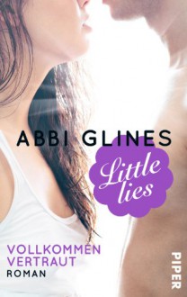 Little Lies: Vollkommen vertraut (Little, #2) - Abbi Glines, Lene Kubis