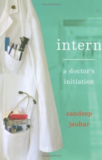 Intern: A Doctor's Initiation - Sandeep Jauhar