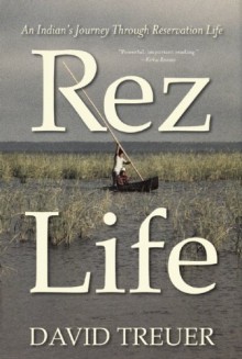 Rez Life: An Indian's Journey Through Reservation Life - David Treuer