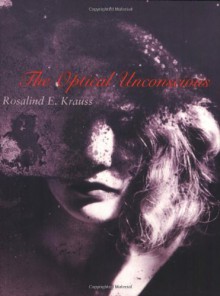 The Optical Unconscious (October Books) - Rosalind E. Krauss