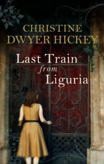 Last Train From Liguria - Christine Dwyer Hickey