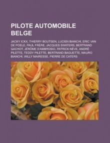 Pilote Automobile Belge: Jacky Ickx, Thierry Boutsen, Lucien Bianchi, Eric Van de Poele, Paul Frere, Jacques Swaters, Bertrand Gachot, Jerome D'Ambrosio, Patrick Neve, Andre Pilette, Teddy Pilette, Bertrand Baguette, Mauro Bianchi - Livres Groupe