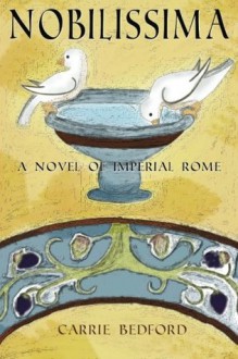 Nobilissima: A Novel of Imperial Rome - Carrie Bedford