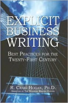 Explicit Business Writing: Best Practices for the Twenty-First Century - R. Craig Hogan