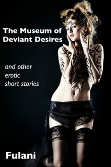 The Museum of Deviant Desires - Fulani