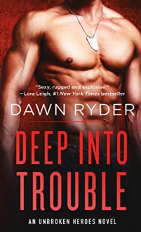 Deep Into Trouble: An Unbroken Heroes Novel - Dawn Ryder