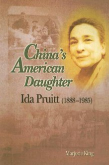 China's American Daughter: Ida Pruitt (1888-1985) - Marjorie King