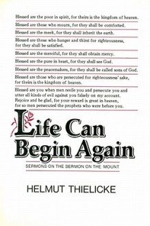 Life Can Begin Again: Sermons on the Sermon on the Mount - Helmut Thielicke