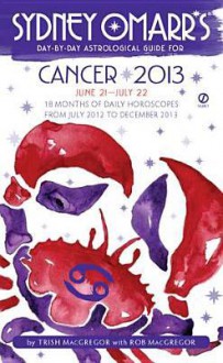 Sydney Omarr's Day-by-Day Astrological Guide for the Year 2013: Cancer - Trish MacGregor, Rob MacGregor