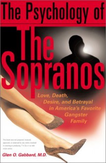 The Psychology of The Sopranos: Love, Death, Desire and Betrayal in America's Favorite Gangster Family - Glen O. Gabbard