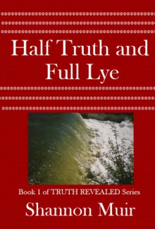 Half Truth and Full Lye (Truth Revealed Series, Book 1) - Shannon Muir