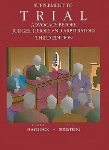 Supplement to Trial: Advocacy Before Judges, Jurors, and Arbitrators - Roger S. Haydock, John O. Sonsteng