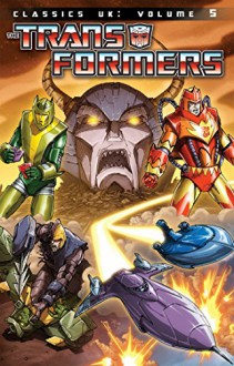 Transformers: Classics - UK Vol. 5 (Transformers Classics UK) - Simon Furman, Ian Rimmer, Richard Starkings, Jeff Anderson, Geoff Senior, Dan Reed, Bryan Hitch, Lee Sullivan, Robin Smith